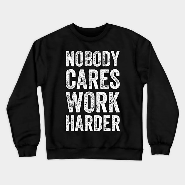 Nobody cares work harder Crewneck Sweatshirt by captainmood